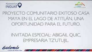 Proyecto comunitario exitoso Casa Maya en el Lago de Atitlán,  una oportunidad en el futuro